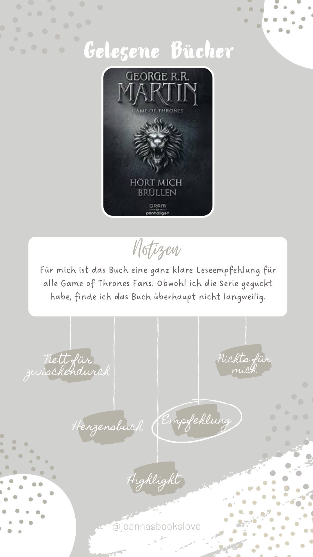 Game of Thrones gehört aktuell für mich zu den besten Fantasy Büchern. Ich liebe die detailreiche Welt und Geschichte. Die Charaktere haben sehr viel tiefe und dadurch fiebert man die ganze Zeit mit ihnen mit. Obwohl ich die Serie schon kenne, bin ich sehr gespannt wie es weiter geht 😍