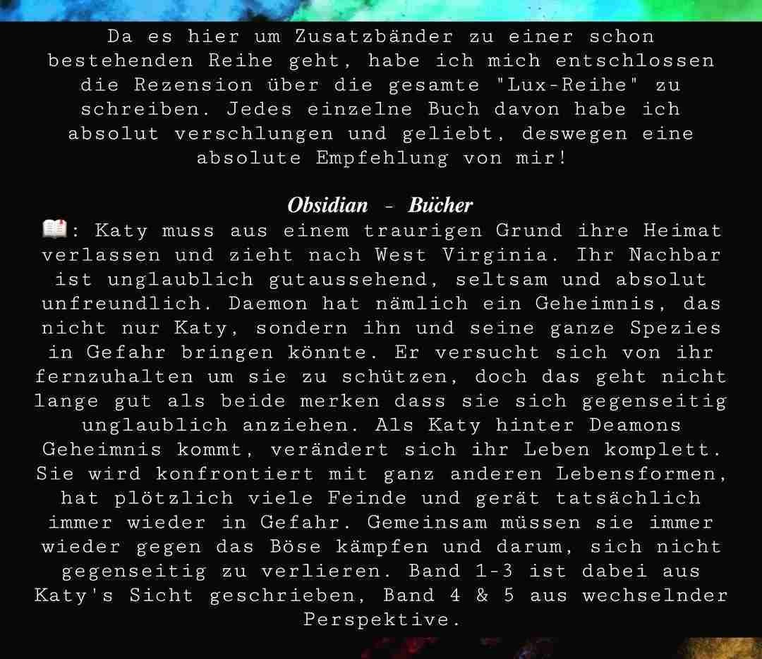 Das nächste Highlight in meinem Lesemonat Januar!
Ich habe die Obsidian-Reihe absolut geliebt und genauso auf die Oblivian-Bücher. Ich kann absolut jedes Buch aus der Reihe absolut empfehlen. Eine andere Lebensform, Gefühle wo keine sein sollten, Kampf von gut und böse, alles in einer unglaublich tollen Geschichte vereint. Ich persönlich konnte die Bücher kaum aus der Hand legen. Der Schreibstil ist wirklich toll, man fiebert immer mit und möchte einfach wissen wie es weitergeht. Ich muss auch zugeben, Daemon hat es mir absolut angetan. Ich liebe seine Eigenheiten, seine Stärke und seine Einstellung. Die Oblivion Bücher sind aus der Sicht von Daemon geschrieben, wodurch man nochmal viel mehr Hintergrundinformationen bekommen. Eine so tolle Ergänzung zu den Obsidian Büchern! ❤️
