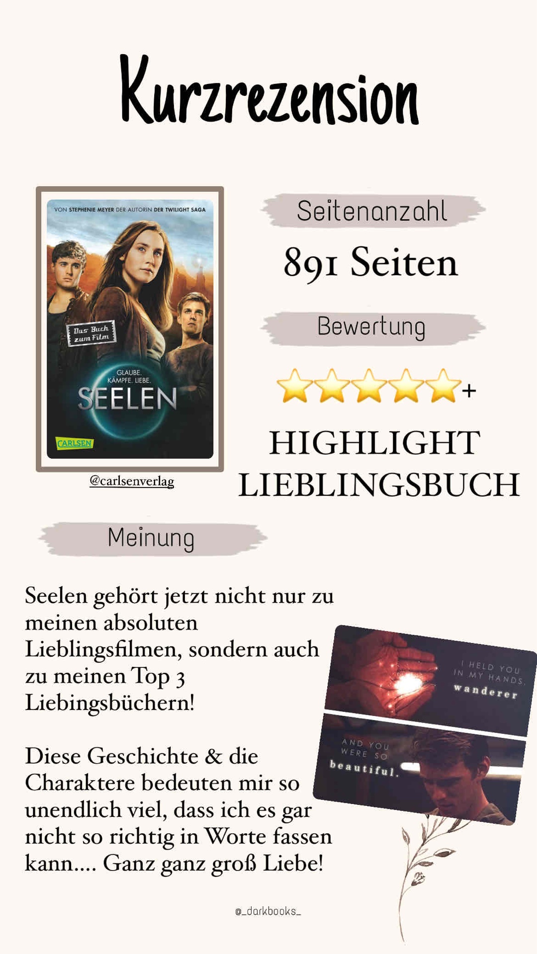 Seelen gehört jetzt nicht nur zu meinen absoluten Lieblingsfilmen, sondern auch zu meinen Top 3 Lieblingsbüchern!
Diese Geschichte & die Charaktere bedeuten mir so unendlich viel, dass ich es gar nicht so richtig in Worte fassen kann…. Ganz ganz große Liebe!