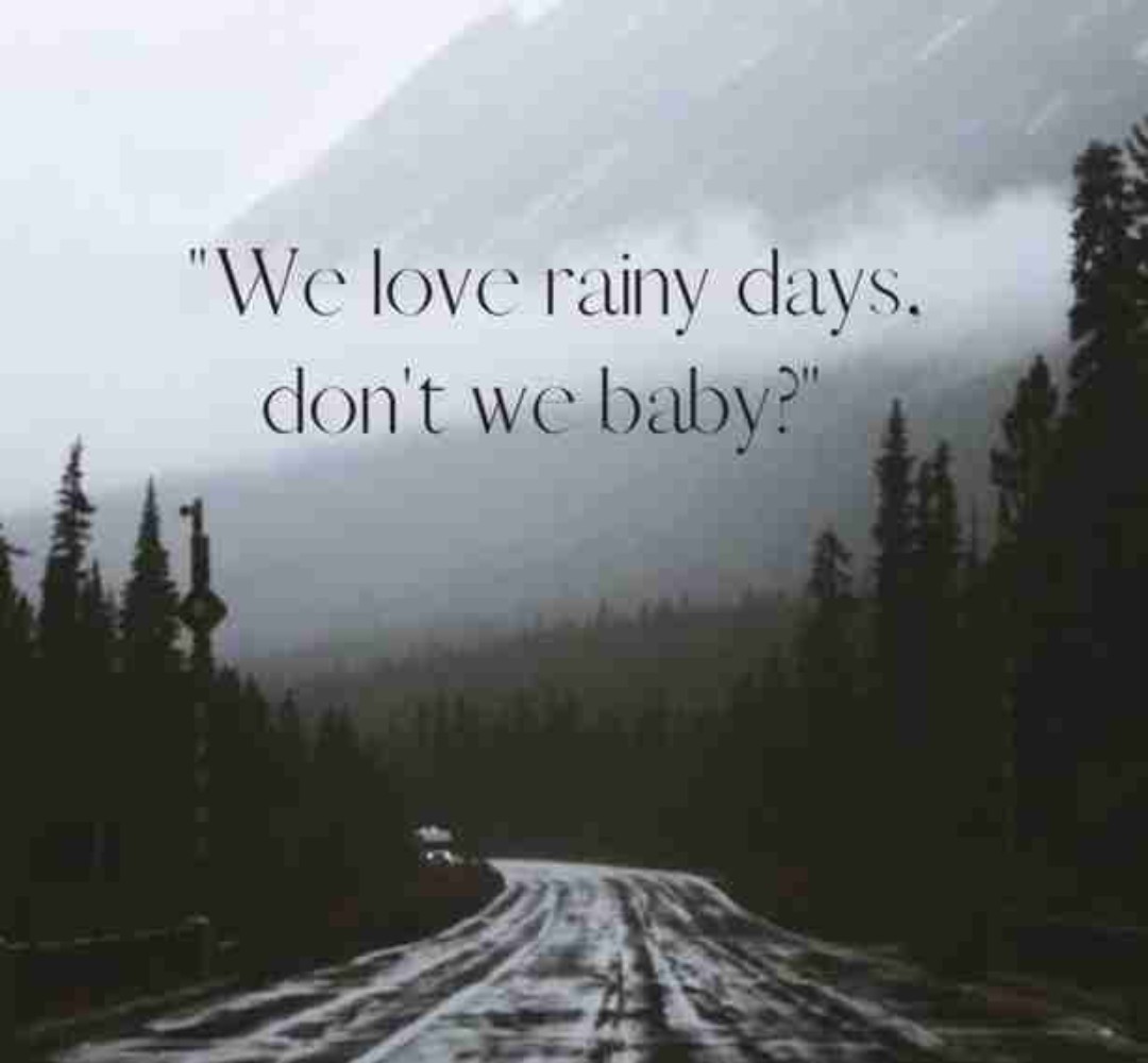 We love rainy days , dont we baby?