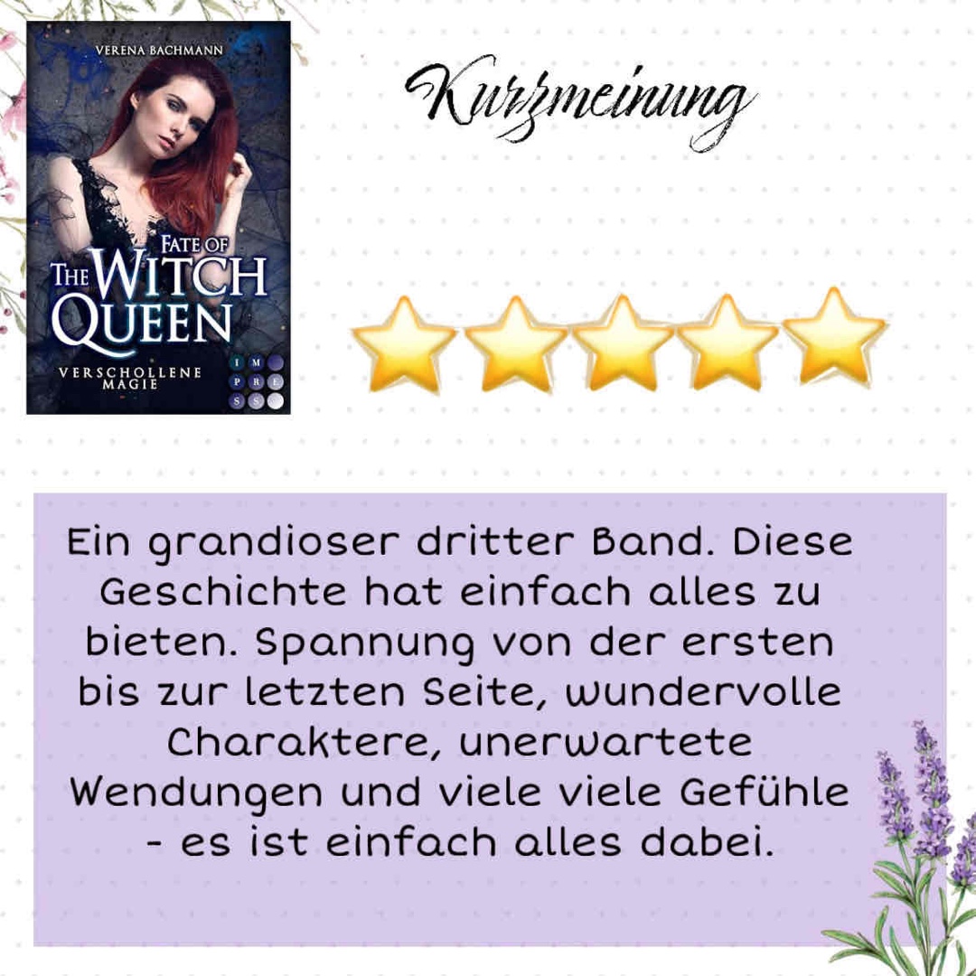 Ein grandioser dritter Band. Diese Geschichte hat einfach alles zu bieten. Spannung von der ersten bis zur letzten Seite, wundervolle Charaktere, unerwartete Wendungen und viele viele Gefühle - es ist einfach alles dabei.