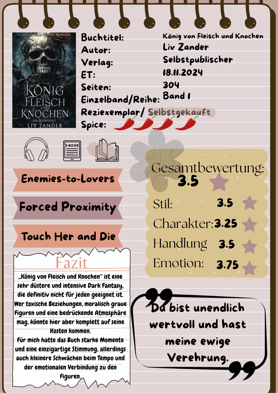 „König von Fleisch und Knochen“ ist eine sehr düstere und intensive Dark Fantasy, die definitiv nicht für jeden geeignet ist. Wer toxische Beziehungen, moralisch graue Figuren und eine bedrückende Atmosphäre mag, könnte hier aber komplett auf seine Kosten kommen.
Für mich hatte das Buch starke Momente und eine einzigartige Stimmung, allerdings auch kleinere Schwächen beim Tempo und der emotionalen Verbindung zu den Figuren.